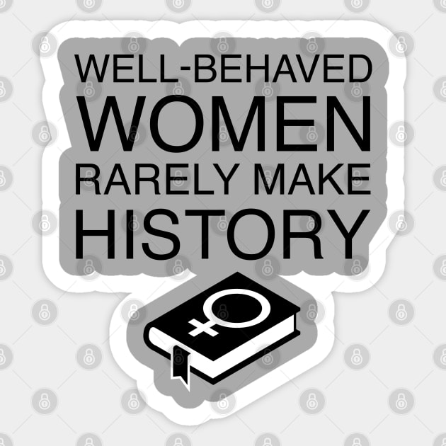 Well-Behaved Women Rarely Make History Sticker by FeministShirts